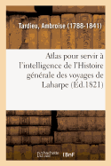 Atlas Pour Servir  l'Intelligence de l'Histoire Gnrale Des Voyages de Laharpe