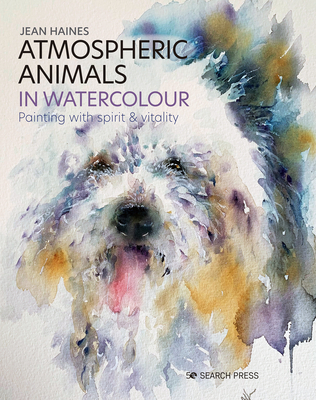 Atmospheric Animals in Watercolour: Painting with Spirit & Vitality - Haines, Jean