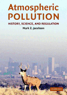 Atmospheric Pollution: History, Science, and Regulation - Jacobson, Mark Z, Professor