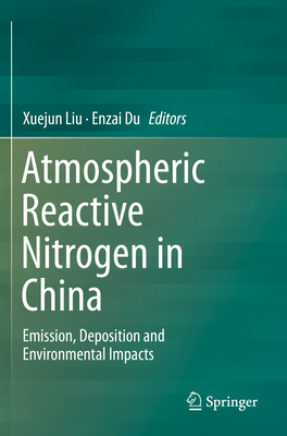 Atmospheric Reactive Nitrogen in China: Emission, Deposition and Environmental Impacts - Liu, Xuejun (Editor), and Du, Enzai (Editor)