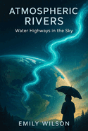 Atmospheric Rivers: Water Highways in the Sky