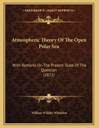 Atmospheric Theory of the Open Polar Sea: With Remarks on the Present State of the Question (1872)