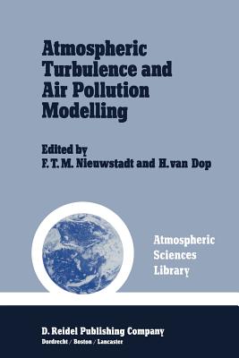 Atmospheric Turbulence and Air Pollution Modelling: A Course Held in the Hague, 21-25 September, 1981 - Nieuwstadt, F T (Editor), and Van Dop, H (Editor)