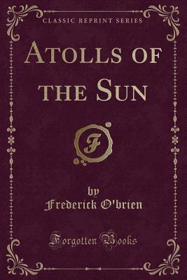 Atolls of the Sun (Classic Reprint) - O'Brien, Frederick