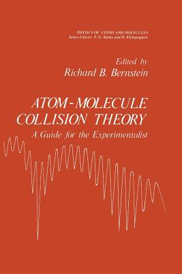 Atom - Molecule Collision Theory: A Guide for the Experimentalist - Bernstein, Richard Barry (Editor)