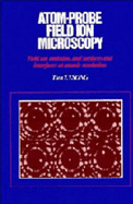 Atom-Probe Field Ion Microscopy: Field Ion Emission, and Surfaces and Interfaces at Atomic Resolution - Tsong, Tien T