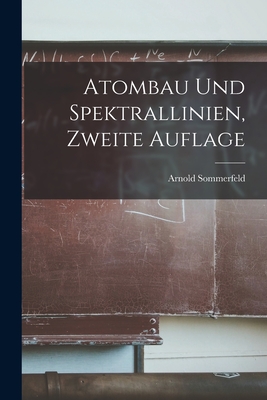 Atombau Und Spektrallinien, Zweite Auflage - Sommerfeld, Arnold