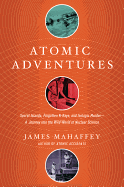 Atomic Adventures: Secret Islands, Forgotten N-Rays, and Isotopic Murder: A Journey Into the Wild World of Nuclear Science