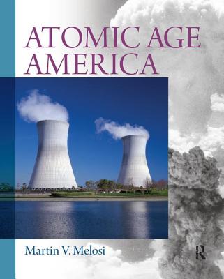 Atomic Age America - Melosi, Martin V.