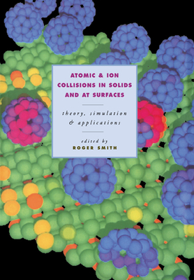Atomic and Ion Collisions in Solids and at Surfaces - Smith, Roger, MD (Editor)