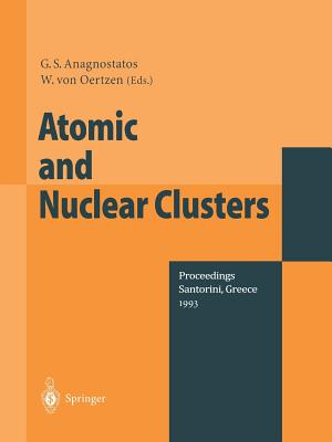 Atomic and Nuclear Clusters: Proceedings of the Second International Conference at Santorini, Greece, June 28 - July 2, 1993 - Anagostatos, G S (Editor), and Oertzen, W V (Editor)