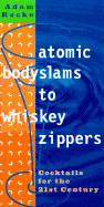 Atomic Bodyslams to Whiskey Zippers: Cocktails for the 21st Century