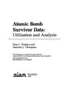 Atomic Bomb Survivor Data: Utilization and Analysis: Proceedings of a Conference Sponsored by Siam Institute for Mathematics and Society, and Supported by the Department of Energy