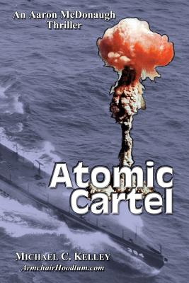 atomic cartel: a soon to be true story - Kelley, Michael C