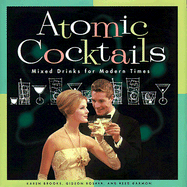 Atomic Cocktails: Mixed Drinks for Modern Times - Brooks, Karen, and Chronicle Books, and Bosker, Gideon, MD