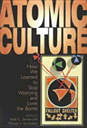 Atomic Culture: How We Learned to Stop Worrying and Love the Bomb - Zeman, Scott C, PH.D. (Editor), and Amundson, Michael A (Editor)