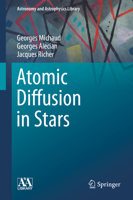 Atomic Diffusion in Stars - Michaud, Georges, and Alecian, Georges, and Richer, Jacques
