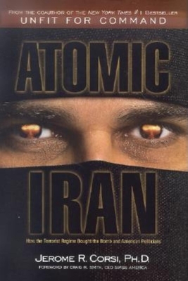 Atomic Iran: How the Terrorist Regime Bought the Bomb and American Politicians - Corsi, Jerome R, PH.D., and Smith, Craig R (Introduction by)