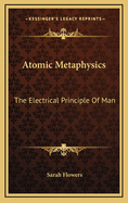 Atomic Metaphysics: The Electrical Principle of Man