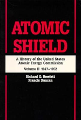 Atomic Shield: A History of the United States Atomic Energy Commission: Volume II 1947-1952, Reissue in Paper of 1969 Edition - Hewlett, Richard G, and Duncan, Francis