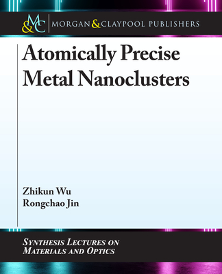 Atomically Precise Metal Nanoclusters - Wu, Zhikun, and Jin, Rongchao