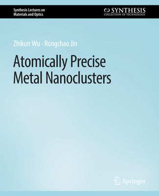 Atomically Precise Metal Nanoclusters - Wu, Zhikun, and Jin, Rongchao