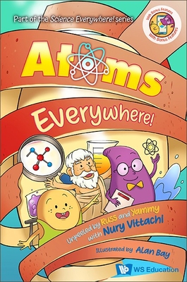 Atoms Everywhere!: Unpeeled by Russ and Yammy with Nury Vittachi - Vittachi, Nury, and Bay, Alan