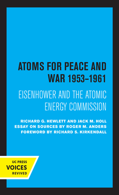 Atoms for Peace and War, 1953-1961: Eisenhower and the Atomic Energy Commission. (a History of the United States Atomic Energy Commission. Vol. III) Volume 4 - Hewlett, Richard G, and Holl, Jack M, and KirKendall, Richard S (Foreword by)