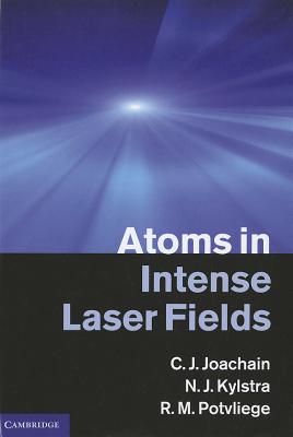 Atoms in Intense Laser Fields - Joachain, C J, and Kylstra, N J, and Potvliege, R M
