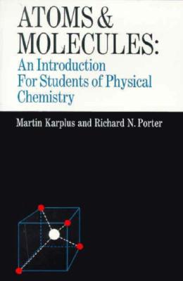 Atoms Molecules: Intro Studnt Physical Chem - Karplus, Martin, and Porter, R N, and Karplus, M