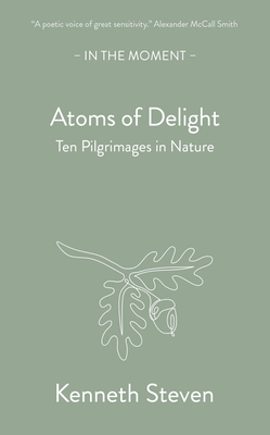 Atoms of Delight: Ten Pilgrimages in Nature - Steven, Kenneth