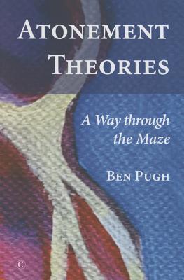 Atonement Theories: A Way Through the Maze - Pugh, Ben