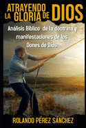 Atrayendo la Gloria de Dios: Anlisis b?blico de la doctrina y manifestaciones de los Dones de Dios