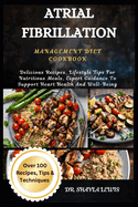 Atrial Fibrillation Management Diet Cookbook: Delicious Recipes, Lifestyle Tips For Nutritious Meals, Expert Guidance To Support Heart Health And Well-BeingDR. SHAYLA LEWIS