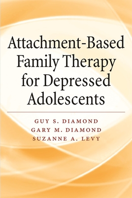 Attachment-Based Family Therapy for Depressed Adolescents - Diamond, Guy, and Diamond, Gary M, and Levy, Suzanne A