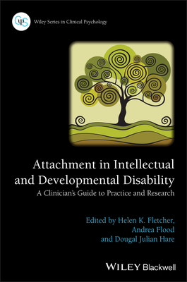 Attachment in Intellectual and Developmental Disability: A Clinician's Guide to Practice and Research - Fletcher, Helen K., and Flood, Andrea, and Hare, Dougal Julian