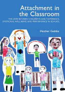 Attachment in the Classroom: The Links Between Children's Early Experience, Emotional Well-Being and Performance in School. Heather Geddes