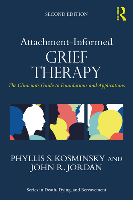 Attachment-Informed Grief Therapy: The Clinician's Guide to Foundations and Applications - Kosminsky, Phyllis S, and Jordan, John R