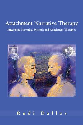 Attachment Narrative Therapy: Integrating Systemic, Narrative and Attachment Approaches - Dallos, Rudi, Dr.