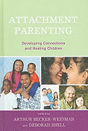 Attachment Parenting: Developing Connections and Healing Children - Becker-Weidman, Arthur (Editor), and Shell, Deborah (Editor), and Hughes, Daniel a (Contributions by)