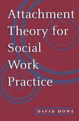 Attachment Theory for Social Work Practice - Howe, David