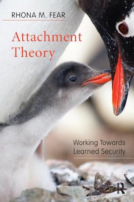 Attachment Theory: Working Towards Learned Security - M Fear, Rhona
