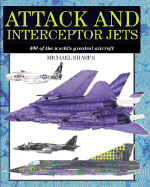 Attack and Interceptor Jets: 300 of the World's Greatest Aircraft