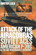 Attack of the Airacobras: Soviet Aces, American P-39s, and the Air War Against Germany