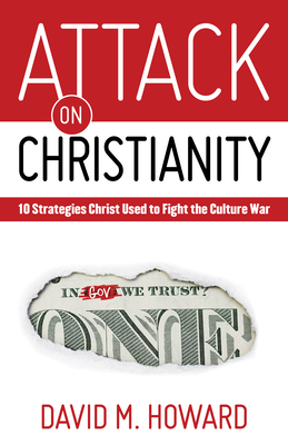 Attack on Christianity: 10 Strategies Christ Used to Fight the Culture War - Howard, David M, Jr.