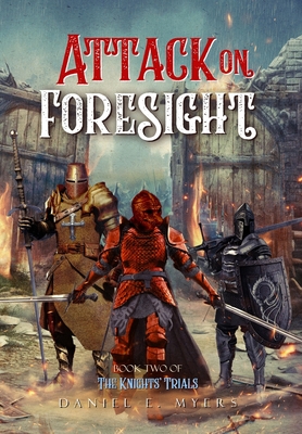 Attack on Foresight: Book II of The Knights' Trials - Myers, Daniel Ethan