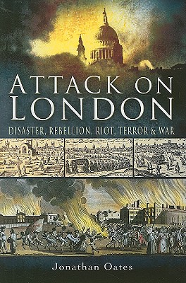 Attack on London: Disaster, Riot and War - Oates, Jonathan, Dr.