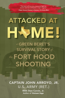 Attacked at Home!: A Green Beret's Survival Story of the Fort Hood Shooting - Arroyo, John, Jr., and Corvin, Stan, Jr.