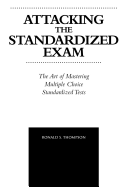 Attacking the Standardized Exam: The Art of Mastering Multiple Choice Standardized Tests