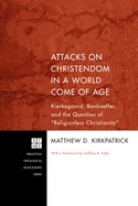 Attacks on Christendom in a World Come of Age: Kierkegaard, Bonhoeffer, and the Question of Religionless Christianity